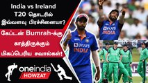 IND vs IRE தொடரில் India  கேப்டன் Jasprit Bumrah-க்கு காத்திருக்கும் பிரச்சனைகள் | Oneindia Howzat