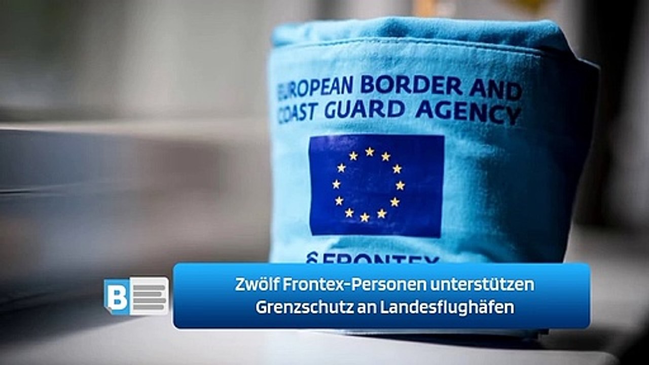 Zwölf Frontex-Personen unterstützen Grenzschutz an Landesflughäfen