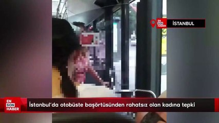 İstanbul’da otobüste başörtüsünden rahatsız olan kadına tepki