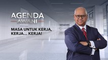 Agenda AWANI: Masa untuk kerja, kerja… Kerja!