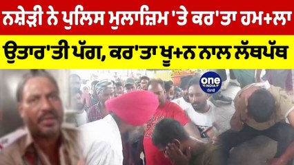 ਨਸ਼ੇੜੀ ਨੇ ਪੁਲਿਸ ਮੁਲਾਜ਼ਿਮ 'ਤੇ ਕਰ'ਤਾ ਹਮ+ਲਾ, ਉਤਾਰ'ਤੀ ਪੱਗ, ਕਰ'ਤਾ ਖੂ+ਨ ਨਾਲ ਲੱਥਪੱਥ |OneIndia Punjabi