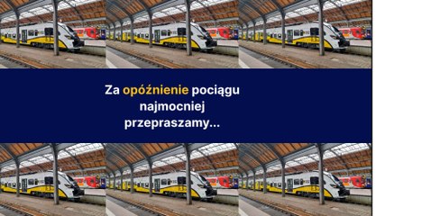 Za opóźnienie pociągu najmocniej przepraszamy...