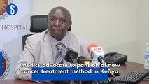 Medics advocate expansion of new cancer treatment method in Kenya