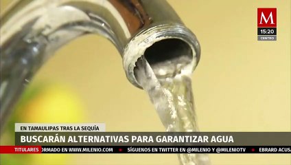 Buscarán alternativas para garantizar agua en Tamaulipas tras sequía