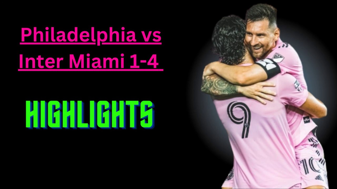 Video Highlights: Philadelphia vs Inter Miami 1-4 Highlights #Messi