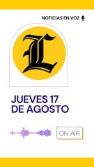 RESUMEN DE NOTICIAS JUEVES 17 DE AGOSTO