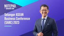 Ibrahim Sani’s Notepad: Selangor ASEAN Business Conference (SABC) 2023