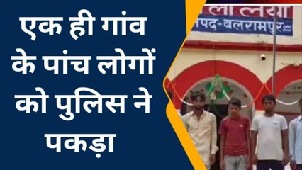 बलरामपुर: तीन भाइयों सहित पांच लोगों को पुलिस ने किया गिरफ्तार,देखें क्या किया कांड