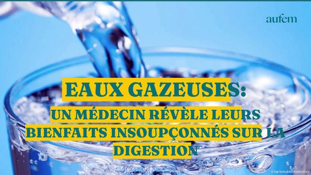 Eaux gazeuses : un médecin révèle leurs bienfaits insoupçonnés sur la digestion
