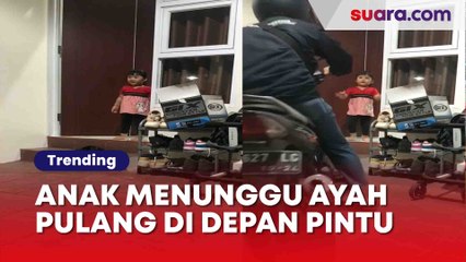 Momen Anak saat Tunggu Sang Ayah Pulang Kerja ini Bikin Mewek
