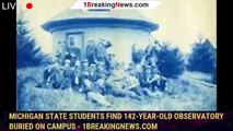Michigan State students find 142-year-old observatory buried on campus - 1BREAKINGNEWS.COM