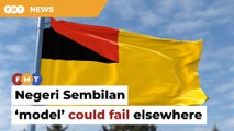 Negeri Sembilan ‘model’ may not succeed elsewhere, say analysts