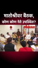 मातोश्रीवर बैठक, कोण कोण नेते उपस्थित?