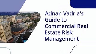Adnan Vadria's Guide to Commercial Real Estate Risk Management