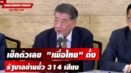 เช็กตัวเลขล่าสุด "เพื่อไทย" ตั้งรัฐบาลข้ามขั้ว 314 เสียง! | DAILYNEWSTODAY เดลินิวส์ 18/08/66