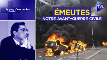 Le plus d’Eléments - Émeutes : notre avant-guerre civile