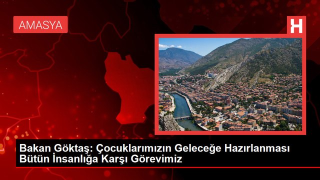 BAKAN GÖKTAŞ ÇOCUKLARIMIZIN GELECEĞE HAZIRLANMASI BÜTÜN İNSANLIĞA KARŞI GÖREVİMİZ