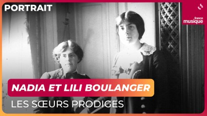 Nadia et Lili Boulanger, les sœurs prodiges