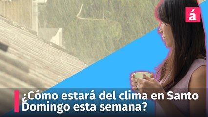 ¿Cómo estará del clima en Santo Domingo esta semana? ¿Seguirá lloviendo?