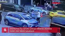 İstanbul’da Fas uyruklu yolcuyu döverek ölümüne neden olan taksici tutuklandı