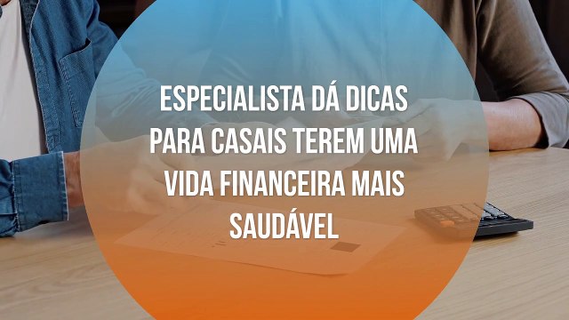 Especialista dá dicas para casais terem uma vida financeira mais saudável