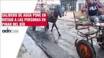 Salidero de agua pone en riesgo a las personas en Pinar del Río