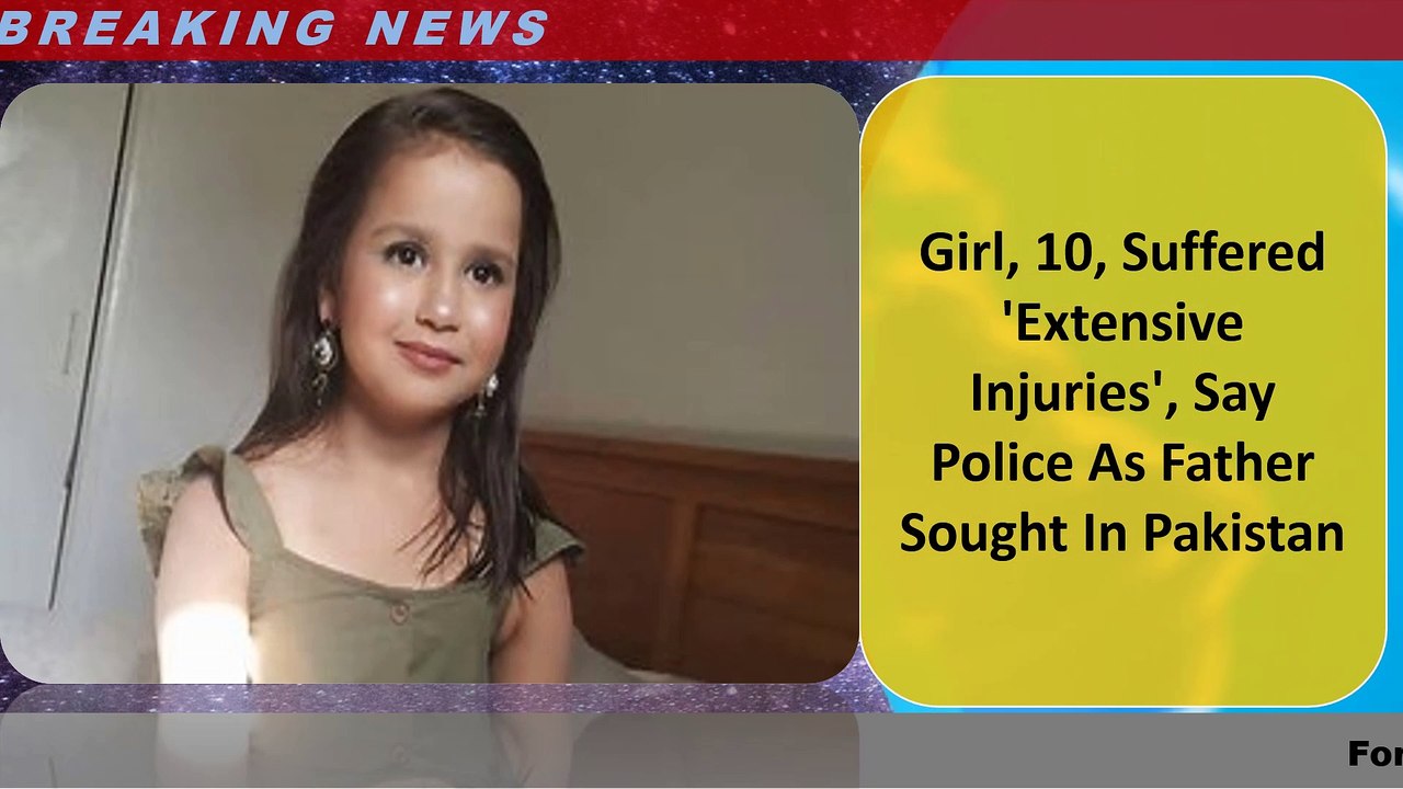 Girl, 10, Suffered 'Extensive Injuries', Say Police As Father Sought In Pakistan