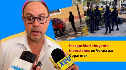 Inseguridad ahuyenta inversiones en Veracruz: Coparmex