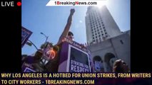 Why Los Angeles is a hotbed for union strikes, from writers to city workers - 1breakingnews.com