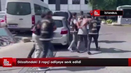 Gözaltındaki 3 rapçi adliyeye sevk edildi