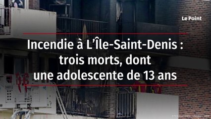 Incendie à L’Île-Saint-Denis : trois morts, dont une adolescente de 13 ans