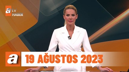 atv Ana Haber | 19 Ağustos 2023