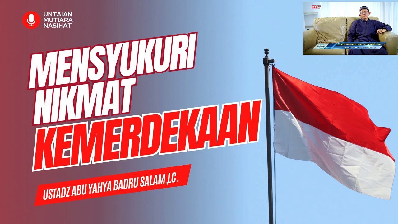 Ustadz Abu Yahya Badru Salam: Mensyukuri Nikmat Kemerdekaan