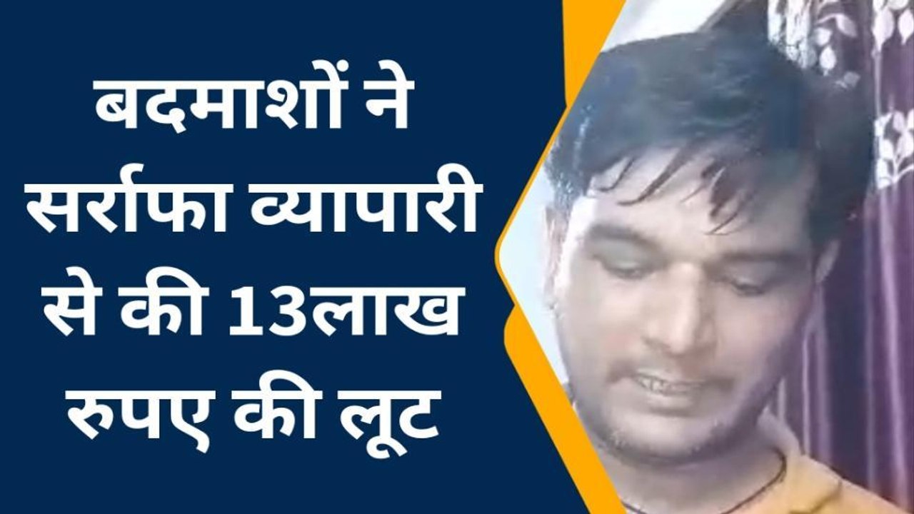 मेरठ : बदमाशों ने सर्राफा व्यापारी से की 13लाख रुपए की लूट, क्षेत्र में दहशत