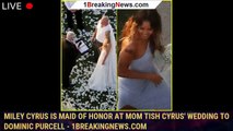 Miley Cyrus is Maid of Honor at Mom Tish Cyrus' Wedding to Dominic Purcell - 1breakingnews.com