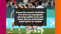 Coupe du monde féminine : une joueuse espagnole photographiée avec une arme, grosse polémique juste après un drame