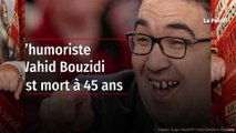 L’humoriste Wahid Bouzidi est mort à 45 ans