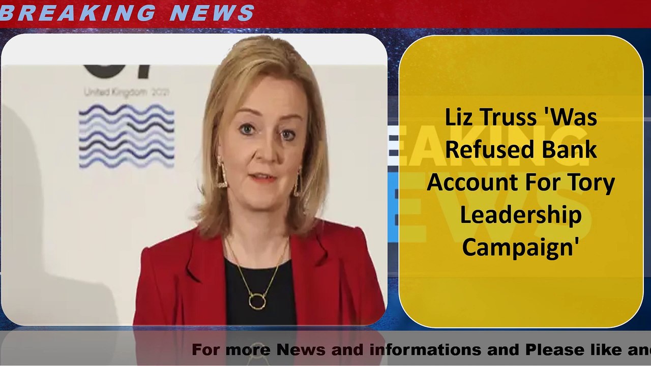 Liz Truss 'Was Refused Bank Account For Tory Leadership Campaign'