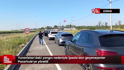 Yunanistan'daki yangın nedeniyle İpsala'dan geçemeyenler Pazarkule'ye yöneldi
