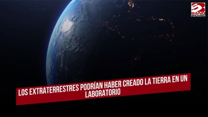 Los extraterrestres podrían haber creado la Tierra en un laboratorio