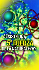 Los científicos estarían cerca de descubrir la 5ª fuerza de la naturaleza