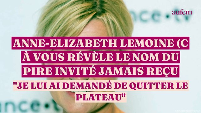 Anne-Elisabeth Lemoine (C à vous) révèle le nom du pire invité jamais reçu je lui ai demandé de quitter le plateau