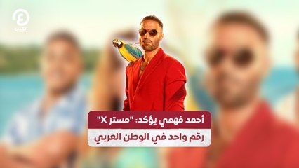أحمد فهمي يؤكد: "مستر X" رقم واحد في الوطن العربي