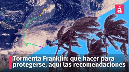 Tormenta Franklin: qué dicen los meteorólogos y qué hacer para protegerse