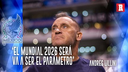 Lillini sobre el Mundial 2026: ‘México se va a consolidar mucho mejor’