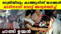 രാത്രിയിലും കാത്തുനിന്ന് ജനങ്ങൾ.ഓടിനടന്ന് വോട്ട് അഭ്യർത്ഥിച്ച് ചാണ്ടി ഉമ്മൻ