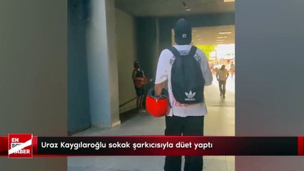 Uraz Kaygılaroğlu sokak şarkıcısıyla düet yaptı