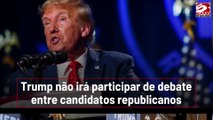 Trump não irá participar de debate entre candidatos republicanos