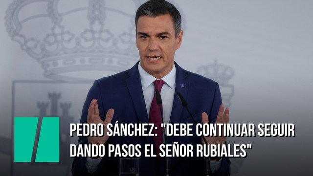 Pedro Sánchez: Debe continuar seguir dando pasos el señor Rubiales