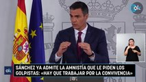 Sánchez ya admite la amnistía que le piden los golpistas: «Hay que trabajar por la convivencia»